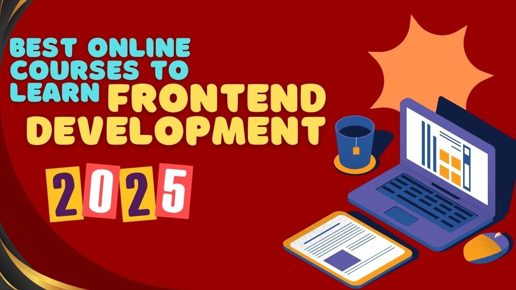 Best Online Courses to Learn Frontend Development in 2025