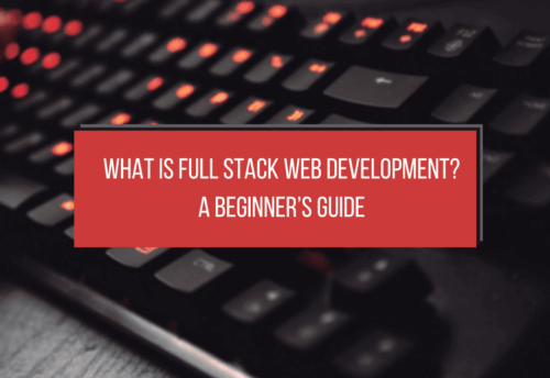 What is Full Stack Web Development? A Beginner’s Guide