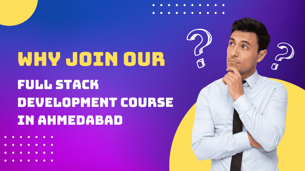 Why Join Our Full Stack Development Course in Ahmedabad