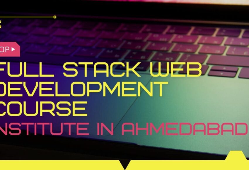 Top Full Stack Web Development Course Institute in Ahmedabad