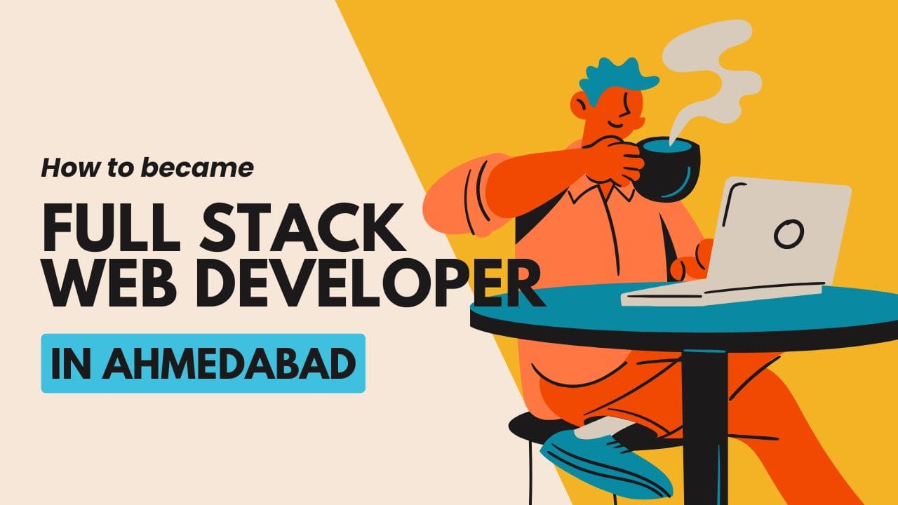 How to became Full Stack Web Developer in Ahmedabad