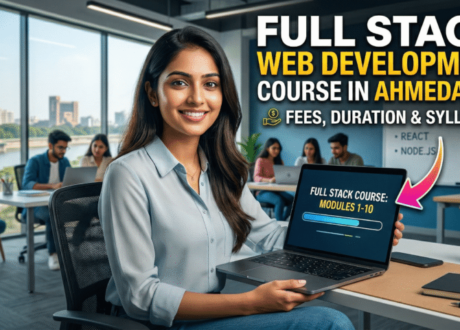 Full Stack Web Development Course in Ahmedabad: Fees, Duration & Syllabus