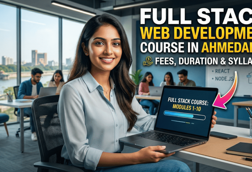 Full Stack Web Development Course in Ahmedabad: Fees, Duration & Syllabus