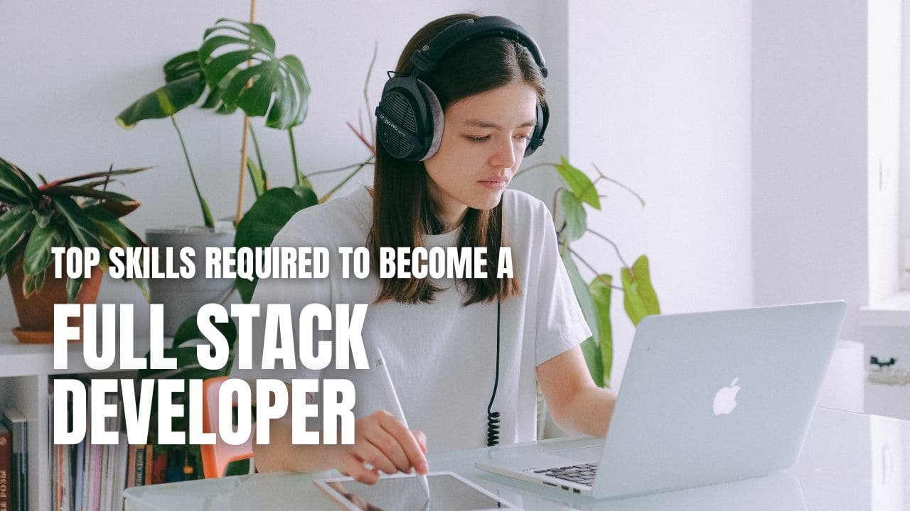 Top Skills Required to Become a Full Stack Developer
