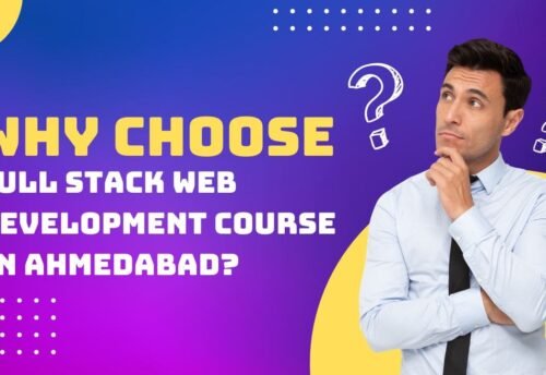 Why Choose Full Stack Web Development Course in Ahmedabad